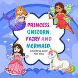 Princess, Unicorn, Fairy & Mermaid: Coloring Book for Kids Ages 4–8