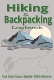 Hiking & Backpacking Logbook: Track Trails, Distance, Weather, Wildlife & Memories | Adventure Journal | Outdoor Excursion Logbook | 101 Pages 6 x9 size... Perfect to Record all your Journey