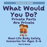 What Would You Do? Private Parts Are Private: Ages 3–6: Body Safety, Private Parts, Boundaries, and Speaking Up