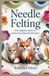 Needle Independently Published Needle Felting: From Beginner Basics to Advanced Sculptural Techniques Paperback