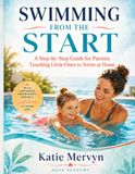 Swimming From the Start: A Step-by-Step Guide for Parents Teaching Little Ones to Swim at Home