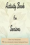 Activity Book For Seniors: Boost Your Brain Power With Over 75 Interactive Activities Designed To Sharpen Your Mind | Easy To Read Print | Travel Friendly 6x9 inch format, 125 pages.