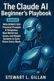 The Claude AI The Claude AI Beginner’s Playbook: With BONUS 500 Practical Prompts & Templates, Real-World Use Cases, and Simple Systems to Save Hours Every Week