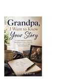 Grandpa, I Want To Know Your Story: A Guided Keepsake Journal for Grandfathers to Share Their Life, Wisdom, and Love with Their Grandchildren