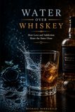 Water Over Whiskey: How Love and Addiction Share the Same Glass