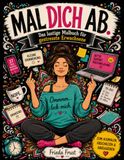 MAL DICH AB: Das lustige Malbuch für gestresste Erwachsene