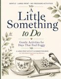 A Little Something To Do: Gentle Activities For Days That Feel Foggy