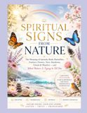 Spiritual Signs From Nature: The Meaning of Animals, Birds, Butterflies, Feathers, Flowers, Trees, Rainbows, Clouds & Weather — and What Nature Is Trying to Tell You