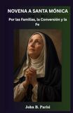 NOVENA A SANTA MÓNICA: Una devoción católica de 9 días para implorar la intercesión de Santa Mónica por las familias, la conversión y la perseverancia en la fe.