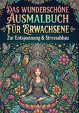 Das wunderschöne Ausmalbuch für Erwachsene – Entspannung & Stressabbau. Entfliehen Sie für einige Augenblicke aus dem Alltag und gönnen Sie sich etwas Freude, Frieden und Entspannung