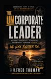 The Uncorporate Leader: How Great Leaders Build Trust, Own Failure, and Protect Their People