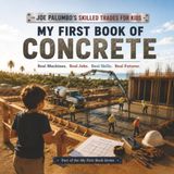My First Book of Concrete: A Kid's Introduction to Concrete, Foundations, Forms, Finishing, and the Skilled Trades
