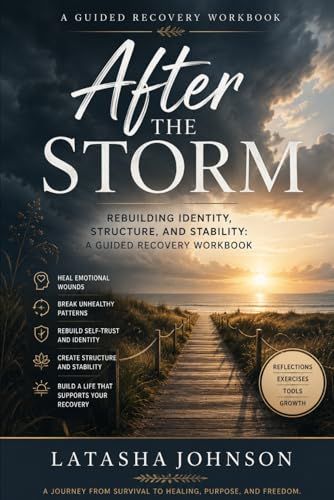 After the Storm: Rebuilding Identity, Structure, and Stability: A Guided Recovery Workbook