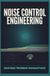 NOISE CONTROL ENGINEERING: Acoustic Analysis Noise Reduction and Environmental Protection