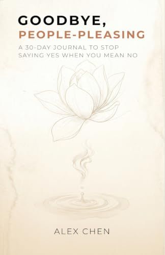 Goodbye, People-Pleasing: A 30-Day Journal to Stop Saying Yes When You Mean No