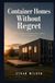 Container Homes Without Regret