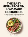 The Easy High-Protein, Low-Carb Cookbook
