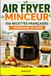 AIR FRYER MINCEUR: 150 recettes françaises + Programme 28 jours Maigrir sans se priver, savourer sans culpabiliser.