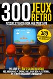 Les 300 jeux vidéo retro auxquels tu dois avoir joué dans ta vie - Volume 1 : l'âge d'or des consoles: NES, Megadrive, PC Engine, SNES, Game boy, ... de culture geek et de bonheur nostalgique