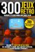 Les 300 jeux vidéo retro auxquels tu dois avoir joué dans ta vie - Volume 1 : l'âge d'or des consoles: NES, Megadrive, PC Engine, SNES, Game boy, ... de culture geek et de bonheur nostalgique