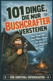101 Bushcraft 101 Dinge, die nur Bushcrafter verstehen: Vom Feuerstahl, übers Mora-Messer bis zur Tarp-Obsession | Geschenk für Survival-Enthusiasten