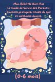 Mon Bébé Ne Dort Pas Le Guide de Survie des Parents : Conseils pratiques, rituels du soir et méthodes douces. Volume 1 (0-6 mois)
