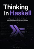 Thinking in Haskell: A hands-on introduction to Haskell programming and the functional mindset
