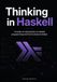 Thinking in Haskell: A hands-on introduction to Haskell programming and the functional mindset