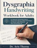 Dysgraphia Handwriting Workbook for Adults: An Ergonomic Penmanship Guide to Retrain Muscle Memory, Relieve Hand Fatigue, and Master Legible Writing for Work and Everyday Life