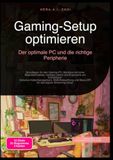Gaming-Setup optimieren: Der optimale PC und die richtige Peripherie: Grundlagen für den Gaming-PC, Monitore mit hoher Bildwiederholrate, niedrige ... und Maus-DPI für das eigene Streaming-Setup.