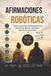 Afirmaciones Libri GmbH Afirmaciones Robóticas: Cómo manifestar rápidamente con repetición mental, enfoque y disciplina emocional Paperback
