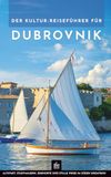 Der Kultur-Reiseführer für Dubrovnik: Altstadt, Stadtmauern, Drehorte und stille Wege im Süden Kroatiens