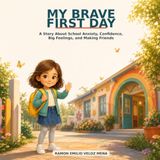 My Brave First Day: A Story About School Anxiety, Confidence, Big Feelings, and Making Friends