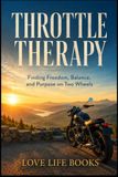 THROTTLE THERAPY: Finding Freedom, Balance, and Purpose on Two Wheels