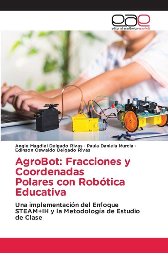 AgroBot: Fracciones y Coordenadas Polares con Robótica Educativa: Una implementación del Enfoque STEAM+IH y la Metodología de Estudiode Clase