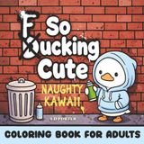 So Fucking Cute: Naughty Kawaii Coloring Book for Adults