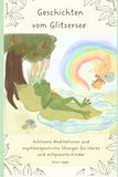 Geschichten vom Glitzersee: Achtsame Meditationen und ergotherapeutische Übungen für starke und entspannte Kinder
