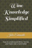 Wine Libri GmbH Wine Knowledge Simplified: How to Understand Wine, Terroir, and Taste Like a Sommelier
