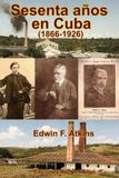 Sesenta años en Cuba. (1866-1926): Reminiscencias de Edwin F. Atkins
