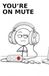 You're On Mute
