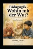 Pädagogik - Wohin mit der Wut?: Der bindungsorientierte Umgang mit starken Emotionen.