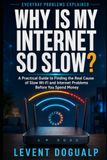 WHY IS MY INTERNET SO SLOW?: A Practical Guide to Finding the Real Cause of Slow Wi-Fi and Internet Problems Before You Spend Money