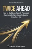 Twice Ahead: How to Build an Agent-Powered Business Before Your Industry Catches Up