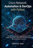 Cisco Network Automation & DevOps with Python: The Job-Ready Guide for Building Production-Grade Infrastructure with CI/CD Pipelines and Real-World Automation Systems