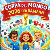 Coppa del Mondo 2026 per Bambini: Una guida illustrata al calcio, alle squadre e alla Coppa del Mondo più grande di sempre