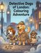 Detective Dogs of London: A Mystery Colouring Adventure for Kids
