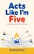 Acts Like I'm Five: The Spirit's Big Adventure - In Simple Terms