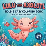 LULU THE AXOLOTL: BOLD & EASY COLORING BOOK