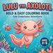 LULU THE AXOLOTL: BOLD & EASY COLORING BOOK