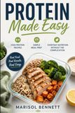 Protein Made Easy: High-Protein Recipes, Simple Meal Prep, and Everyday Nutrition Without the Complication